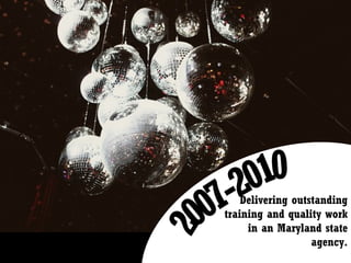 Delivering outstanding training and quality work in an Maryland state agency. 2007-2010 