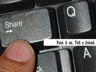 Pass it on. Tell a friend. 