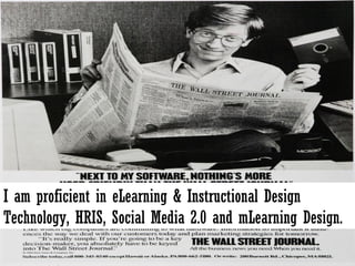 I am proficient in eLearning & Instructional Design Technology, HRIS, Social Media 2.0 and mLearning Design.  