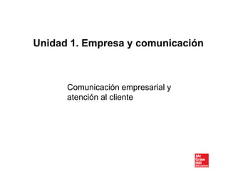 Comunicación empresarial y
atención al cliente
Unidad 1. Empresa y comunicación
 