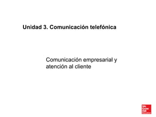 Comunicación empresarial y
atención al cliente
Unidad 3. Comunicación telefónica
 