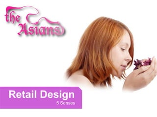 Retail Design
         5 Senses
 