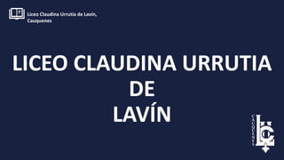 LICEO CLAUDINA URRUTIA
DE
LAVÍN
Liceo Claudina Urrutia de Lavín,
Cauquenes
 
