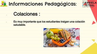 Informaciones Pedagógicas:
- Colaciones :
- Es muy importante que los estudiantes traigan una colación
saludable.
 