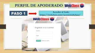 PERFIL DE APODERADO
PASO 1
Acceder al Link:
https://webclass.com/accesowebclass/
 
