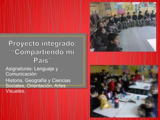 Asignaturas: Lenguaje y
Comunicación
Historia, Geografía y Ciencias
Sociales, Orientación, Artes
Visuales.