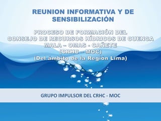 GRUPO IMPULSOR DEL CRHC - MOC
REUNION INFORMATIVA Y DE
SENSIBILIZACIÓN
 