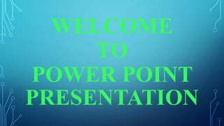 WELCOME
TO
POWER POINT
PRESENTATION
 