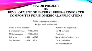 MAJOR PROJECT
ON
DEVELOPMENT OF NATURAL FIBER-REINFORCED
COMPOSITES FOR BIOMEDICALAPPLICATIONS
Major project presentation ...