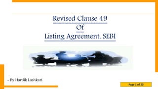 Page 1 of 20
Revised Clause 49
Of
Listing Agreement, SEBI
- By Hardik Lashkari
 