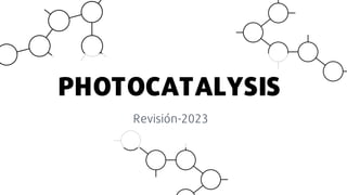 PHOTOCATALYSIS
Revisión-2023
 