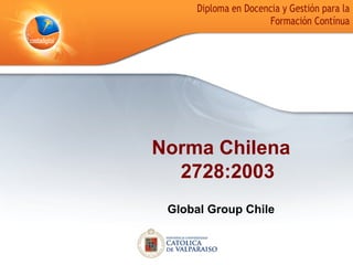 Norma Chilena
2728:2003
Global Group Chile
 
