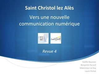Gaëlle Bausson
Benjamin Hurard
Maximilien Le Ray
Laure Pichot
Saint Christol lez Alès
Revue 4
Vers une nouvelle
communication numérique
 