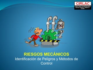 RIESGOS MECÁNICOS
Identificación de Peligros y Métodos de
Control
 