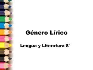 Género Lírico
Lengua y Literatura 8°
 
