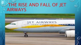THE RISE AND FALL OF JET
AIRWAYS
 