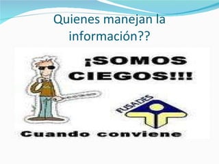 Quienes manejan la información??