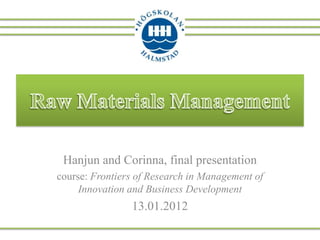 Hanjun and Corinna, final presentation
course: Frontiers of Research in Management of
     Innovation and Business Development
                13.01.2012
 