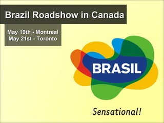 Brazil Roadshow in Canada May 19th - Montreal May 21st - Toronto 