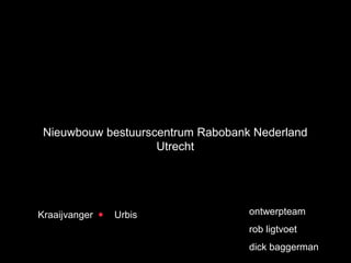 Nieuwbouw bestuurscentrum Rabobank Nederland
Utrecht
Kraaijvanger Urbis ontwerpteam
rob ligtvoet
dick baggerman
 
