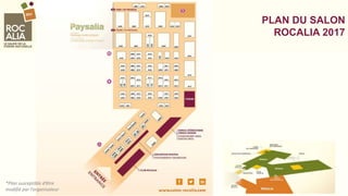 PLAN DU SALON
ROCALIA 2017
*Plan susceptible d’être
modifié par l’organisateur
 