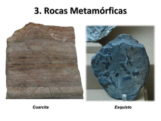 3. Rocas Metamórficas3. Rocas Metamórficas
EsquistoEsquistoCuarcitaCuarcita
 