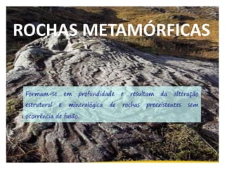 ROCHAS METAMÓRFICAS
 