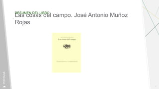 RESUMEN DEL LIBRO
1
PORTADA
Las cosas del campo. José Antonio Muñoz
Rojas
 
