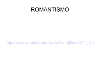 ROMANTISMO
http://www.youtube.com/watch?v=qDeqD81T_CU
 