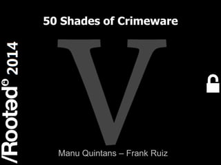 1
Rooted CON 2014 6-7-8 Marzo // 6-7-8 March
50 Shades of Crimeware
Manu Quintans – Frank Ruiz
 