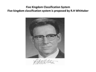 Five Kingdom Classification System
Five kingdom classification system is proposed by R.H Whittaker