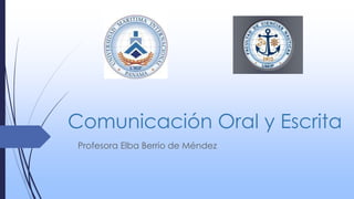 Comunicación Oral y Escrita
Profesora Elba Berrio de Méndez
 