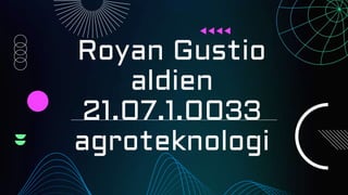 Royan Gustio
aldien
21.07.1.0033
agroteknologi
 