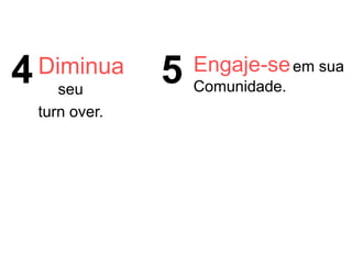 Diminua
seu
turn over.
4 5 Engaje-seem sua
Comunidade.
 