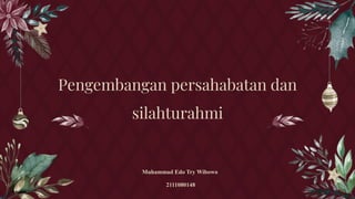 Pengembangan persahabatan dan
silahturahmi
Muhammad Edo Try Wibowo
2111080148
 