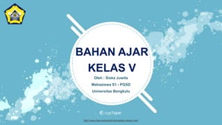 http://www.free-powerpoint-templates-design.com
BAHAN AJAR
KELAS V
Oleh : Siska Juwita
Mahasiswa S1 - PGSD
Universitas Bengkulu
 