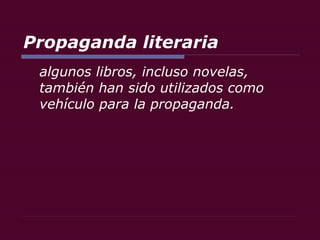 Propaganda literaria algunos libros, incluso novelas, también han sido utilizados como vehículo para la propaganda.  