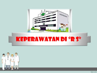 KEPERAWATAN DI “R S”
 