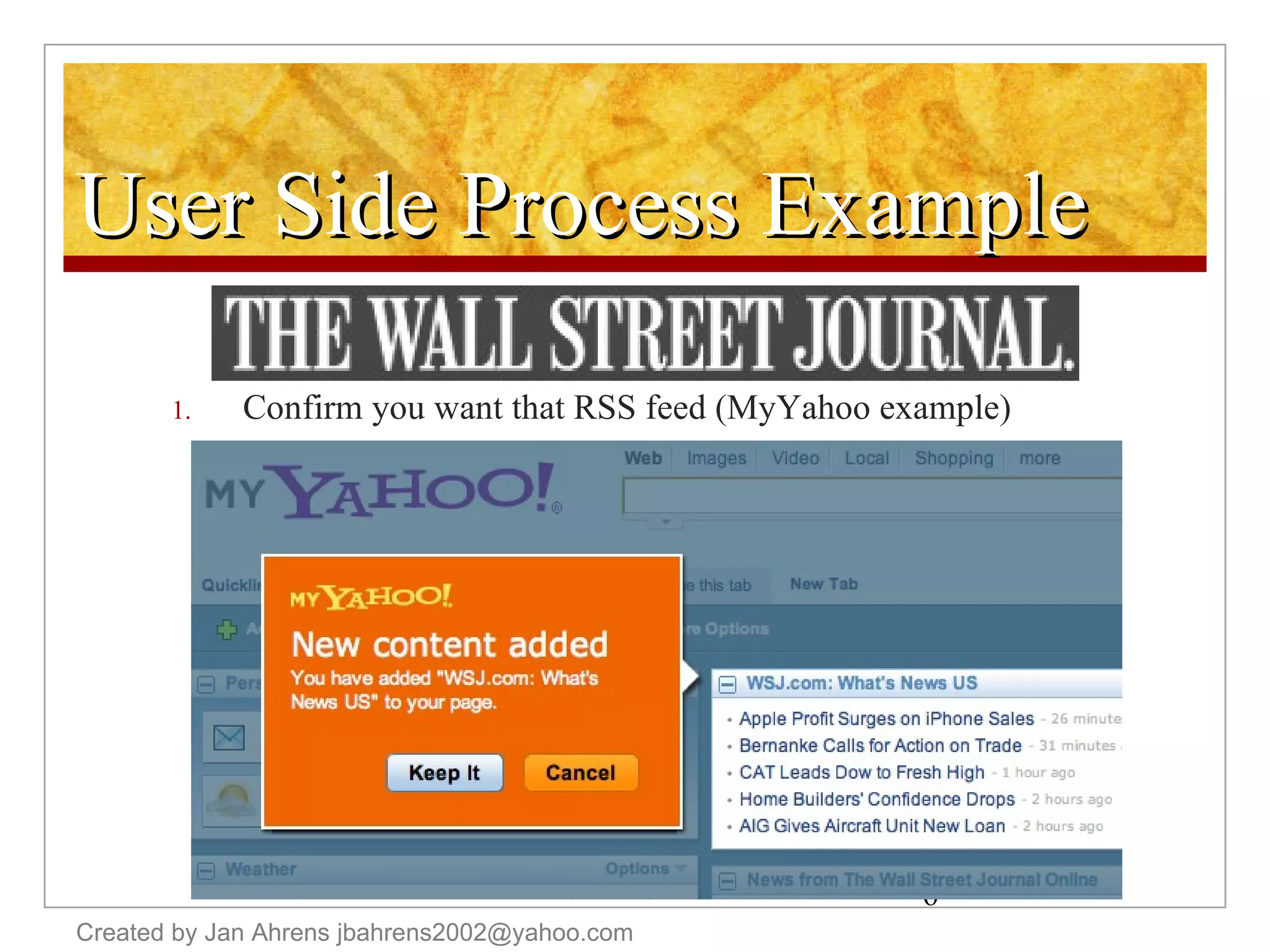 User Side Process Example Confirm you want that RSS feed (MyYahoo example) Created by Jan Ahrens jbahrens2002@yahoo.com 