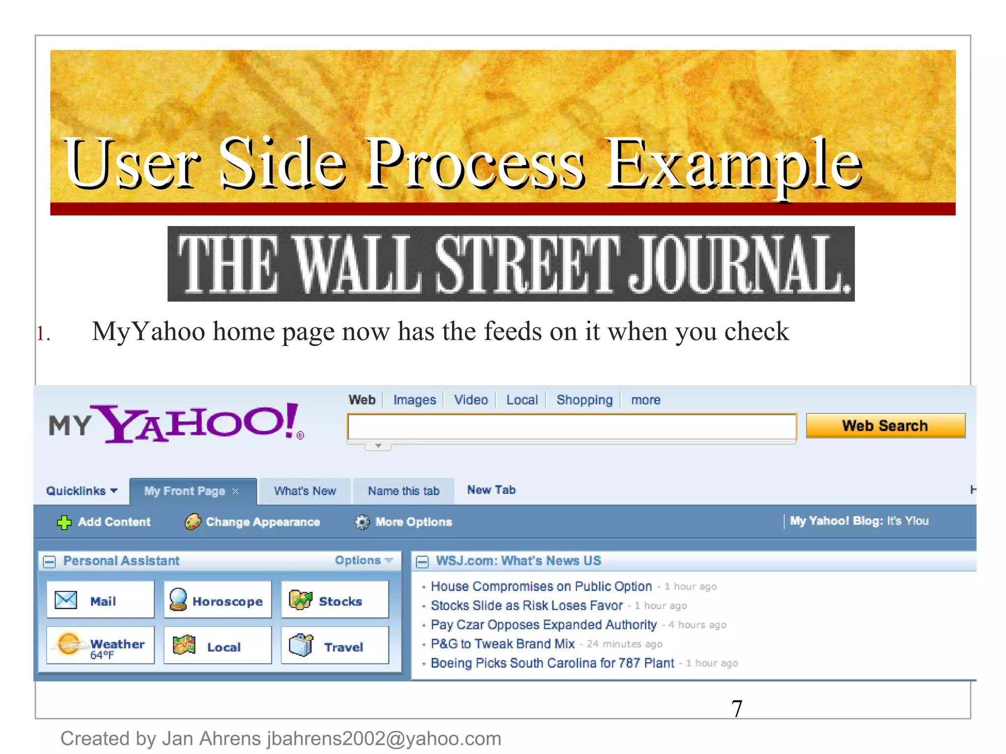 User Side Process Example MyYahoo home page now has the feeds on it when you check Created by Jan Ahrens jbahrens2002@yahoo.com 