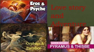 Love story
and
Adventure
Orpheus &
Eurydice
 