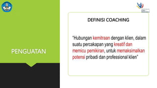 PENGUATAN
DEFINISI COACHING
 