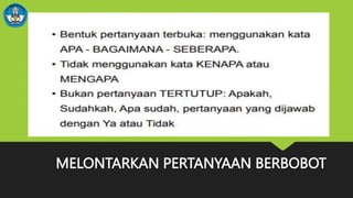 MELONTARKAN PERTANYAAN BERBOBOT
 