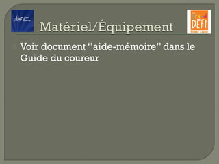  Voir document ‘’aide-mémoire’’ dans le
Guide du coureur
 