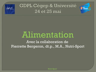 Alimentation
Avec la collaboration de
Pierrette Bergeron, dt.p., M.A., Nutri-Sport
Nutri-Sport
 