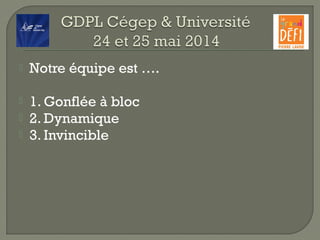  Notre équipe est ….
 1. Gonflée à bloc
 2. Dynamique
 3. Invincible
 