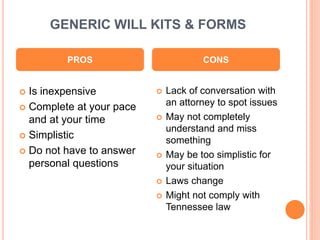 GENERIC WILL KITS & FORMS
 Is inexpensive
 Complete at your pace
and at your time
 Simplistic
 Do not have to answer
p...