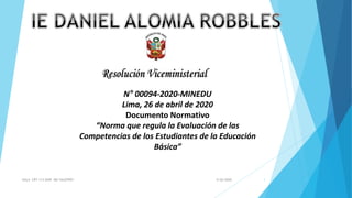 N° 00094-2020-MINEDU
Lima, 26 de abril de 2020
Documento Normativo
“Norma que regula la Evaluación de las
Competencias de los Estudiantes de la Educación
Básica”
5/26/2020AULA CRT 113 DAIP MG VALEFREY 1
 