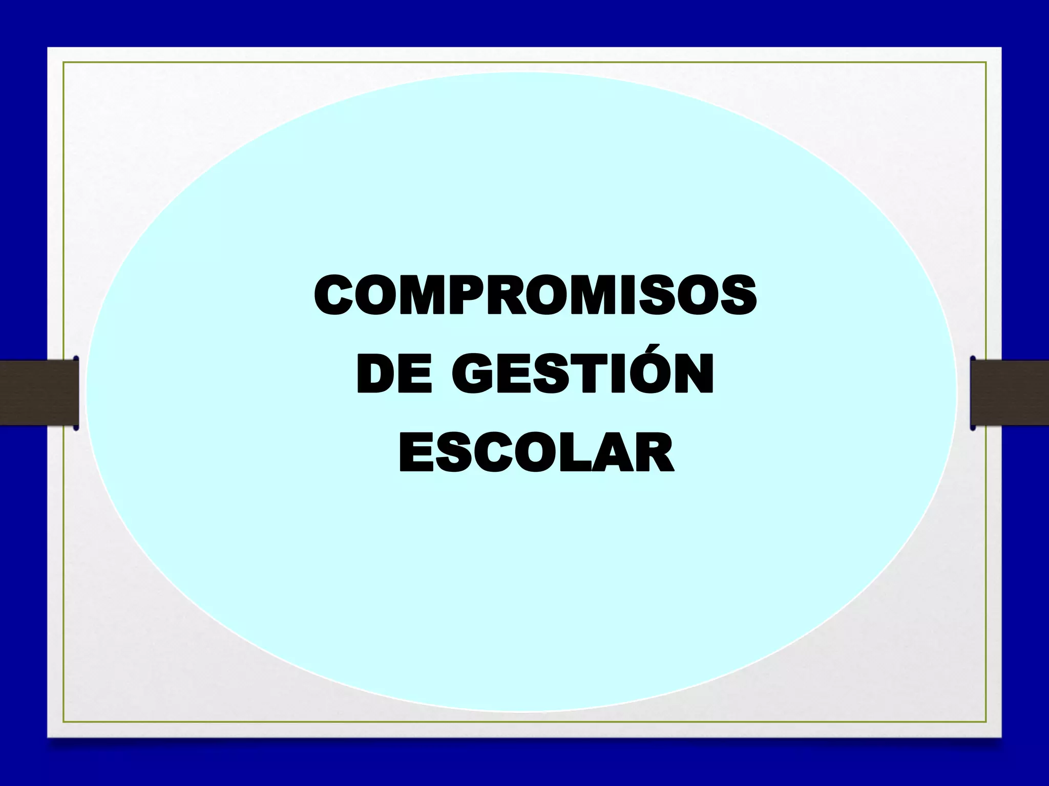 COMPROMISOS
DE GESTIÓN
ESCOLAR
 