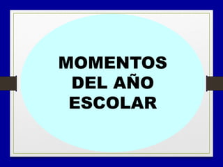 • DesarrolloMOMENTOS
DEL AÑO
ESCOLAR
 